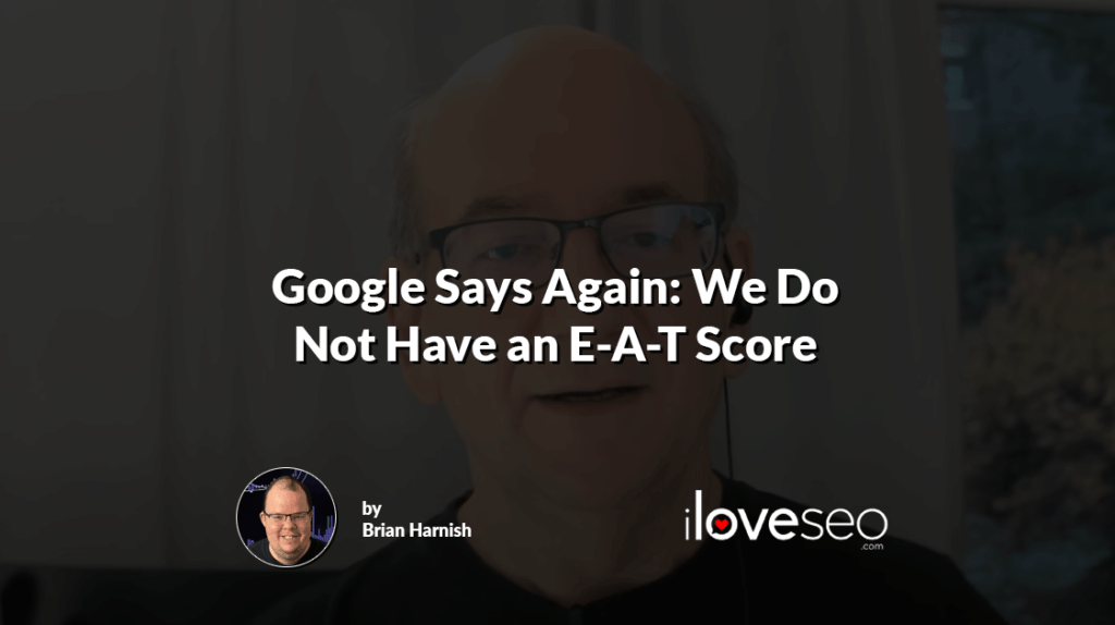 Google Says Again: We Do Not Have an E-A-T Score