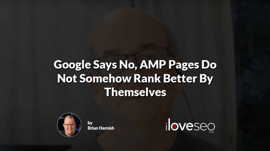 Google Says No, AMP Pages Do Not Somehow Rank Better By Themselves