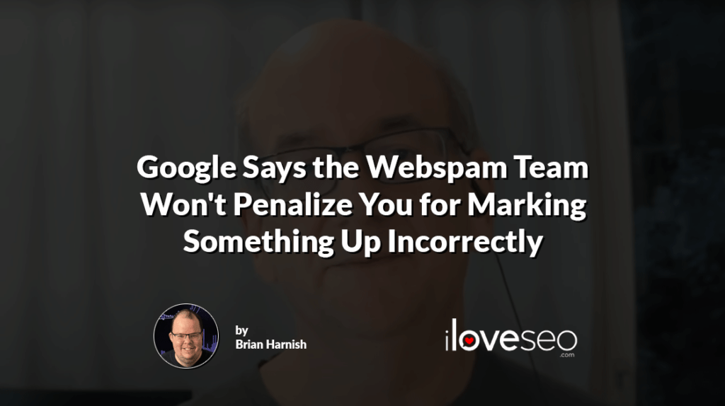 Google Says the Webspam Team Won't Penalize You for Marking Something Up Incorrectly