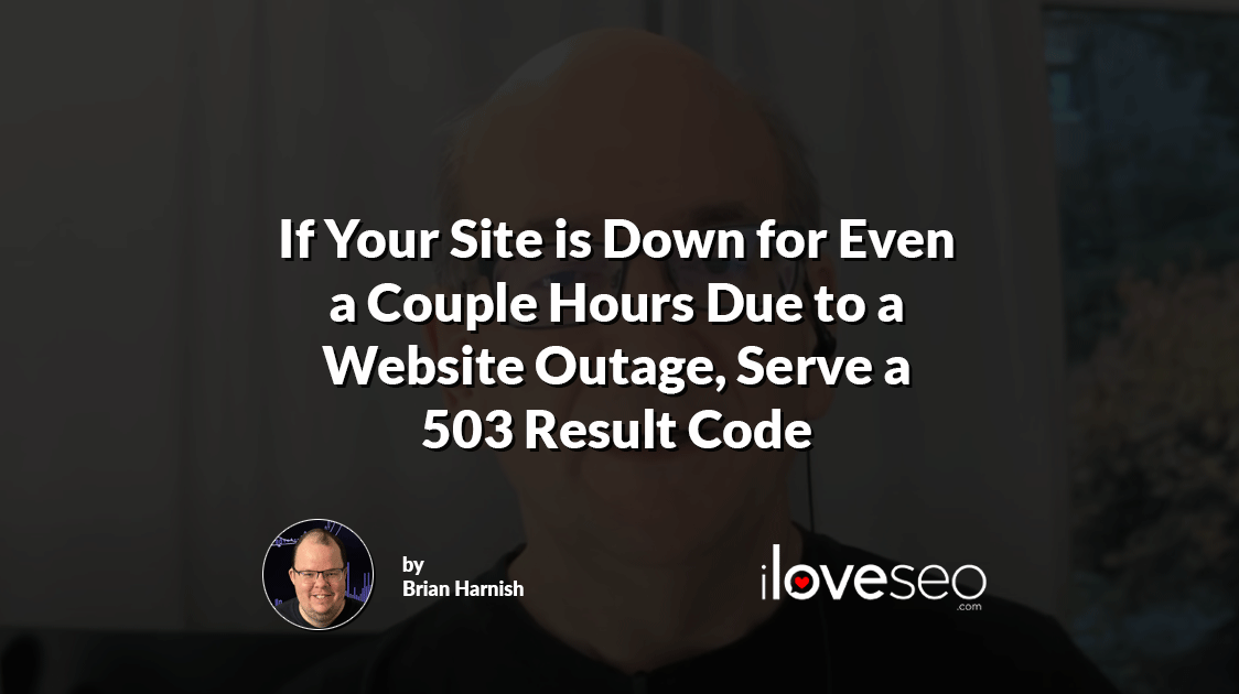 If Your Site is Down for Even a Couple Hours Due to a Website Outage, Serve a 503 Result Code