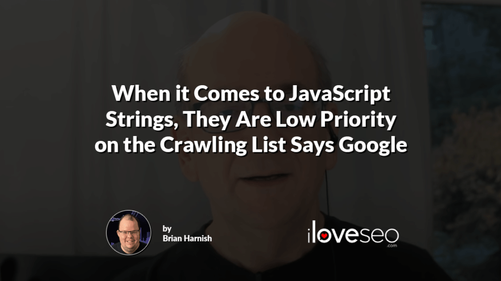 When it Comes to JavaScript Strings, They Are Low Priority on the Crawling List Says Google