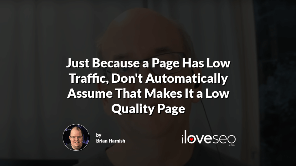 Just Because a Page Has Low Traffic, Don't Automatically Assume That Makes It a Low Quality Page