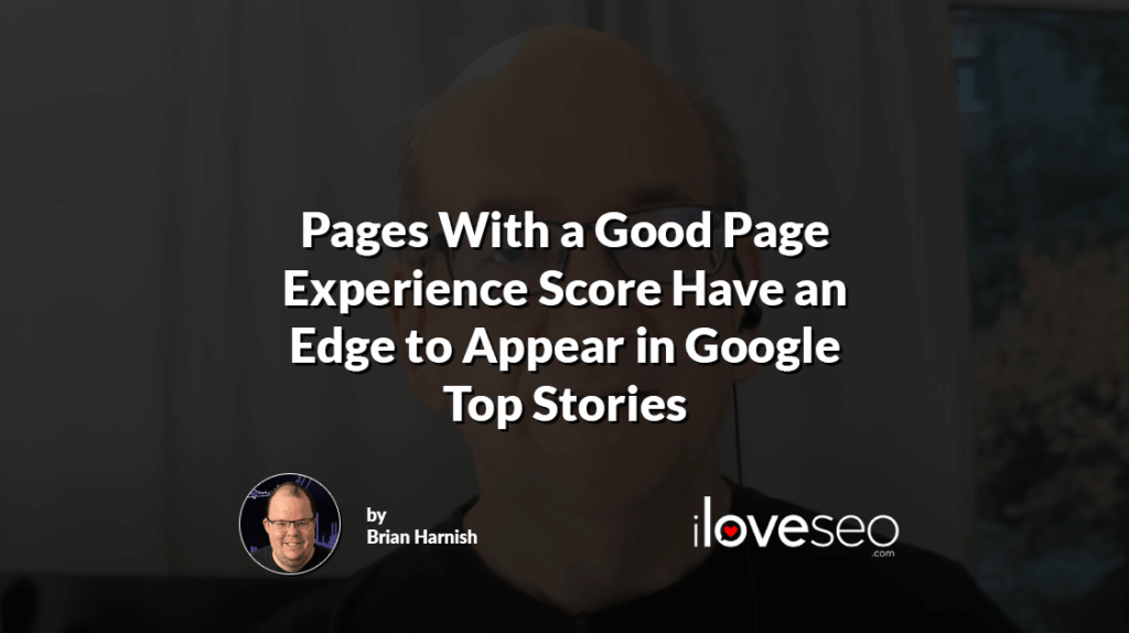 Pages With a Good Page Experience Score Have an Edge to Appear in Google Top Stories