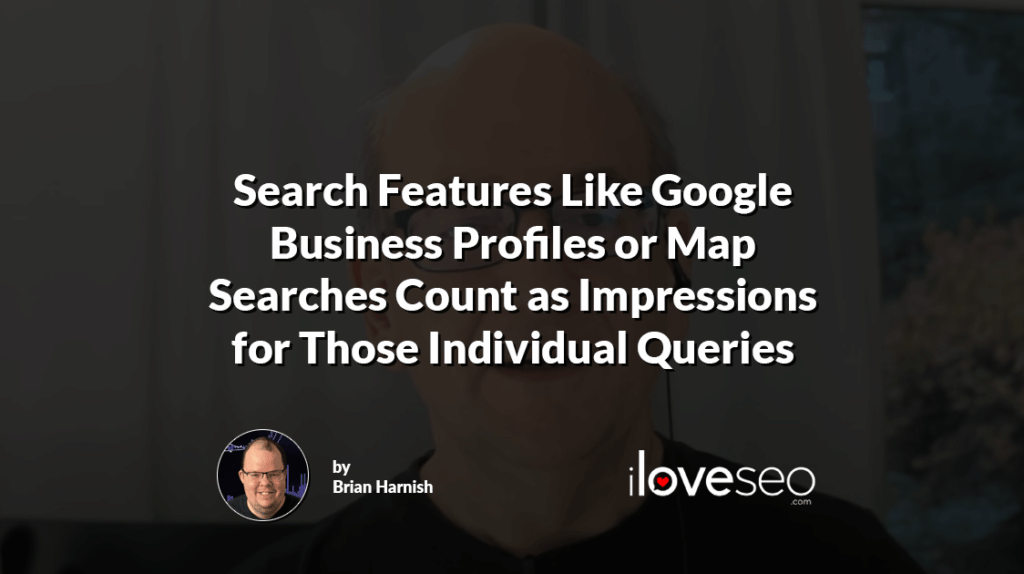 Search Features Like Google Business Profiles or Map Searches Count as Impressions for Those Individual Queries