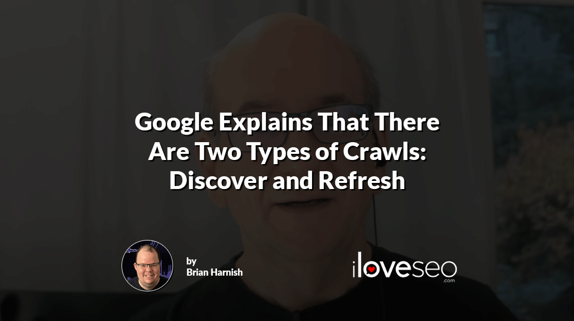 Google Explains That There Are Two Types of Crawls: Discover and Refresh
