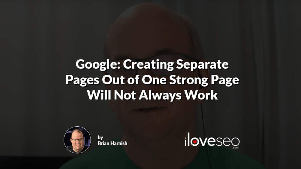 Google: Creating Separate Pages Out of One Strong Page Will Not Always Work