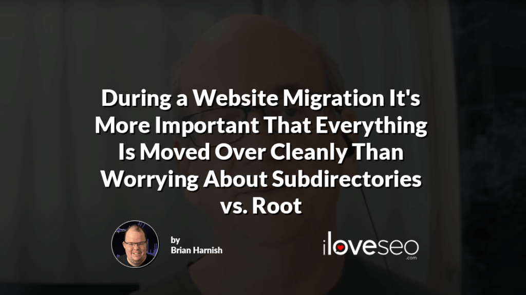 During a Website Migration It's More Important That Everything Is Moved Over Cleanly Than Worrying About Subdirectories vs. Root