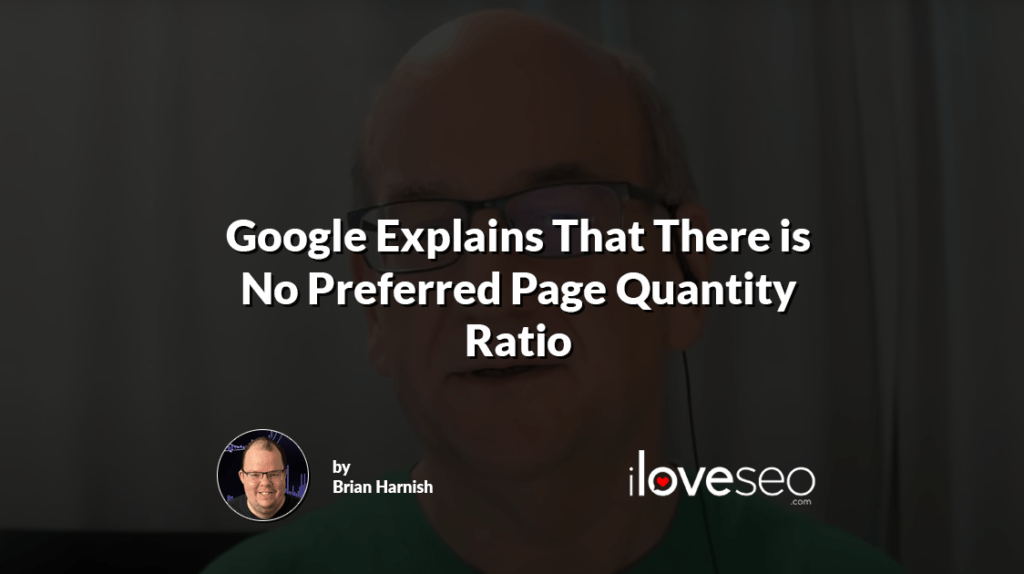 Google Explains That There is No Preferred Page Quantity Ratio