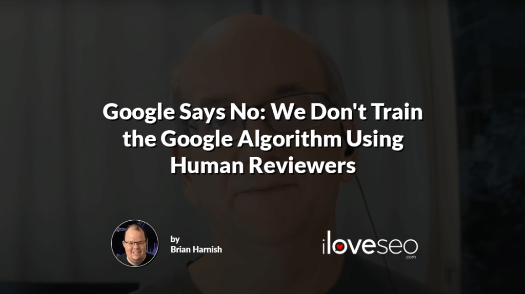 Google Says No: We Don't Train the Google Algorithm Using Human Reviewers
