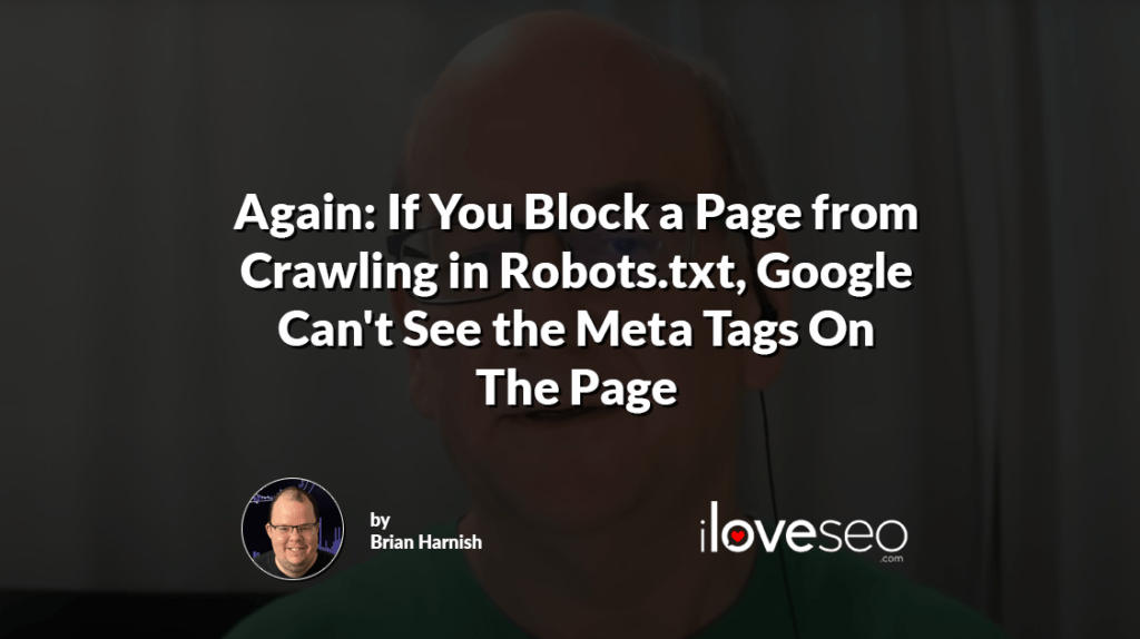 Again: If You Block a Page from Crawling in Robots.txt, Google Can't See the Meta Tags On The Page