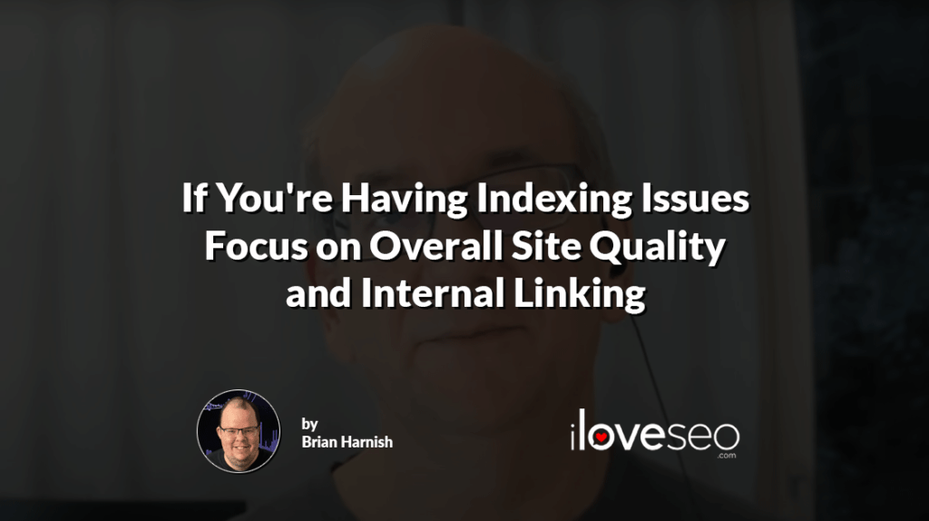 If You're Having Indexing Issues Focus on Overall Site Quality and Internal Linking