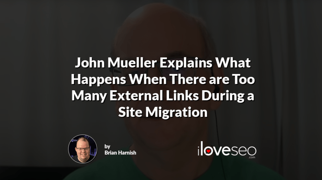 John Mueller Explains What Happens When There are Too Many External Links During a Site Migration