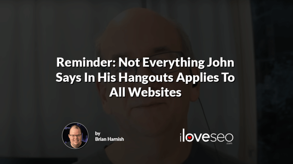 Reminder: Not Everything John Says In His Hangouts Applies To All Websites