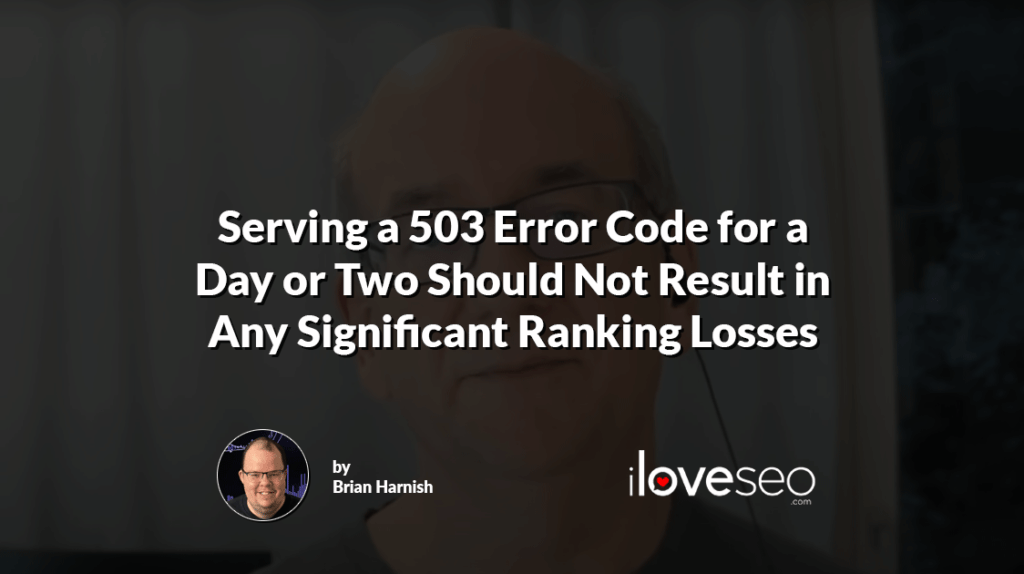 Serving a 503 Error Code for a Day or Two Should Not Result in Any Significant Ranking Losses