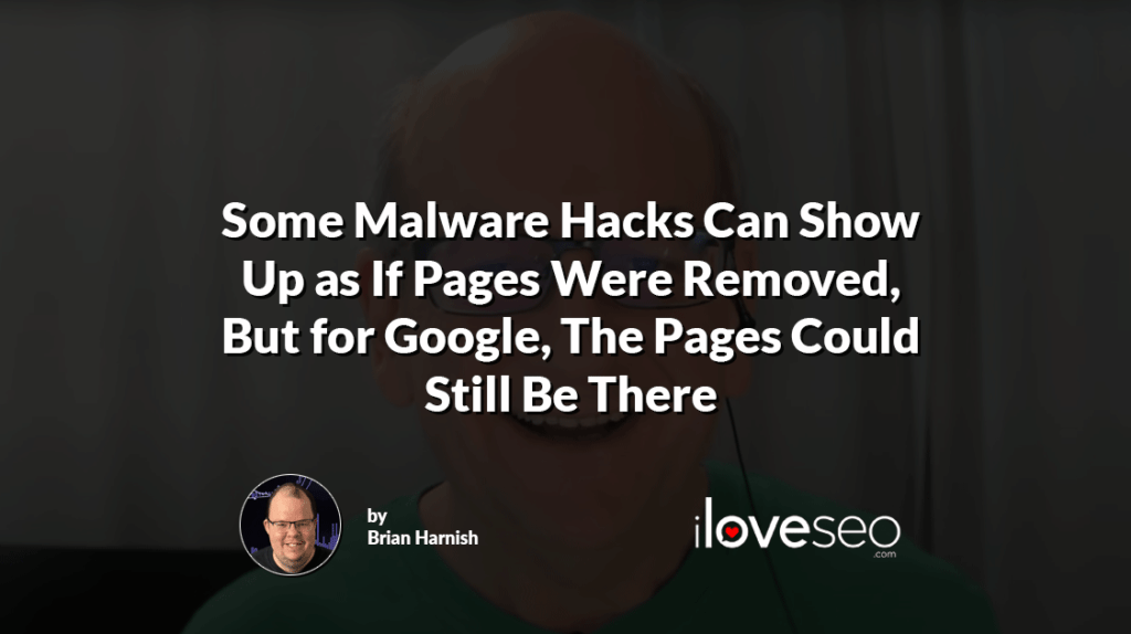Some Malware Hacks Can Show Up as If Pages Were Removed, But for Google, The Pages Could Still Be There