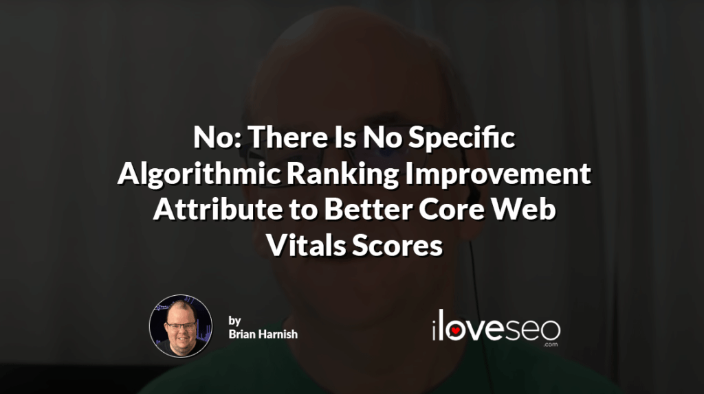 No: There Is No Specific Algorithmic Ranking Improvement Attribute to Better Core Web Vitals Scores