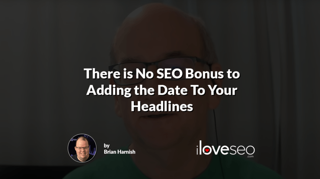 There is No SEO Bonus to Adding the Date To Your Headlines