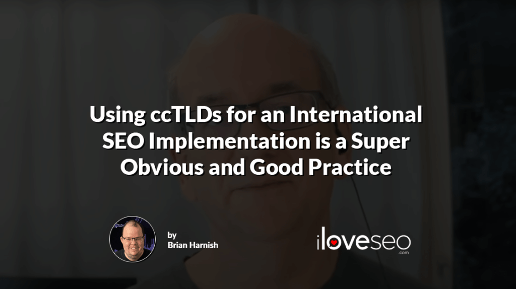 Using ccTLDs for an International SEO Implementation is a Super Obvious and Good Practice