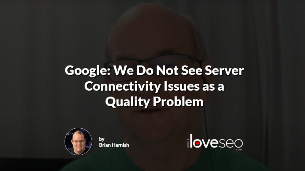 Google: We Do Not See Server Connectivity Issues as a Quality Problem