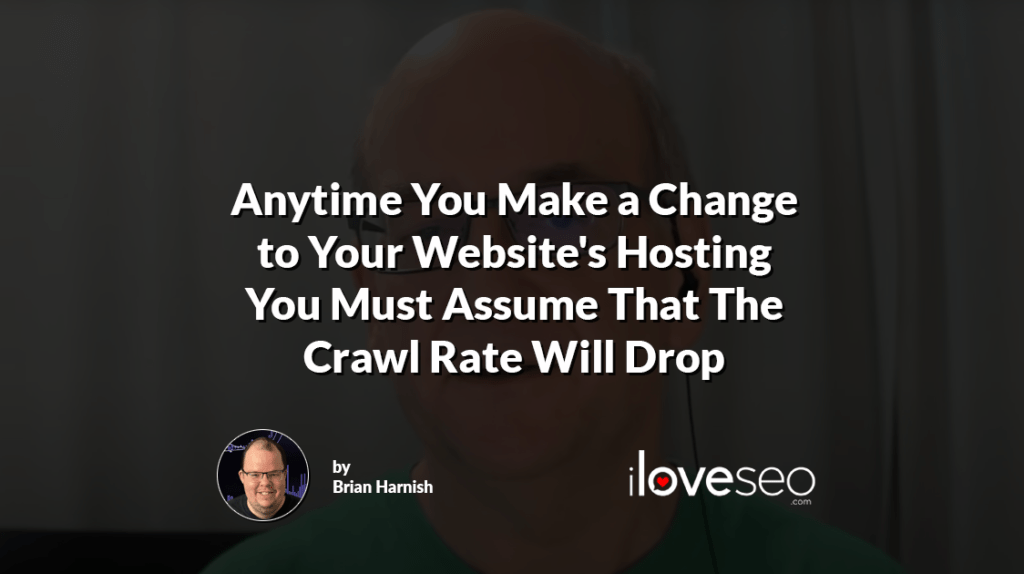 Anytime You Make a Change to Your Website's Hosting You Must Assume That The Crawl Rate Will Drop