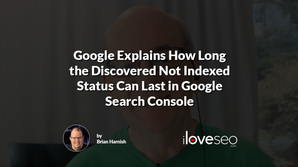 Google Explains How Long the Discovered Not Indexed Status Can Last in Google Search Console