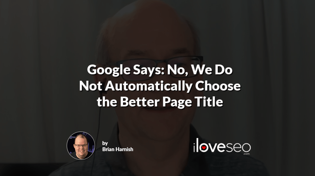 Google Says: No, We Do Not Automatically Choose the Better Page Title