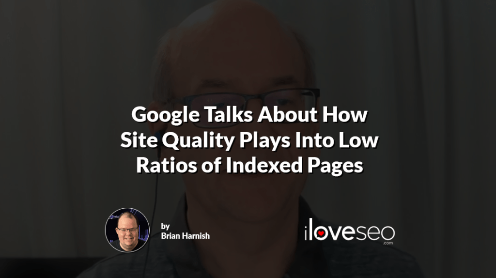 Google Talks About How Site Quality Plays Into Low Ratios of Indexed Pages
