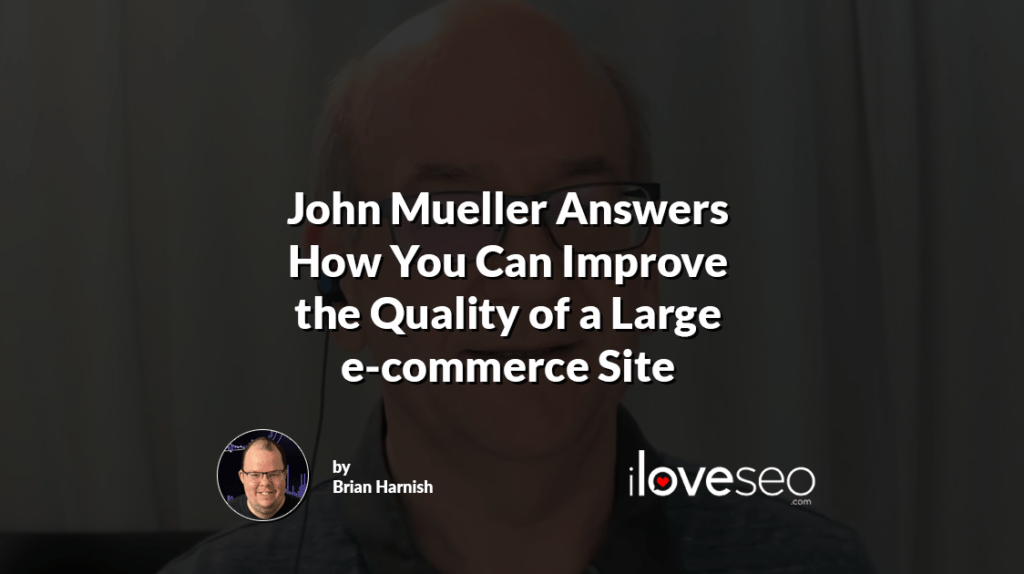 John Mueller Answers How You Can Improve the Quality of a Large e-commerce Site