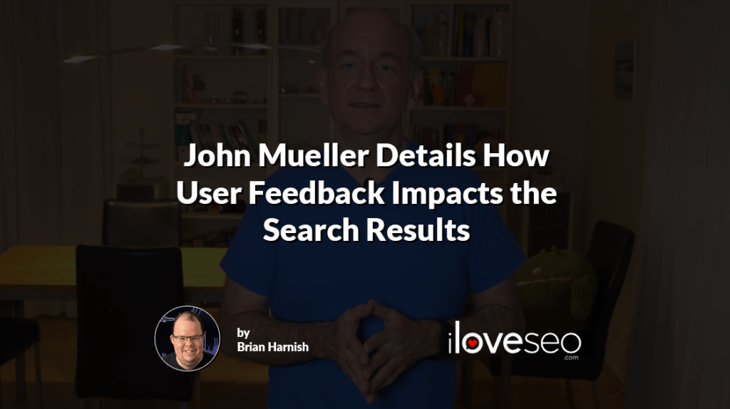 John Mueller Details How User Feedback Impacts the Search Results