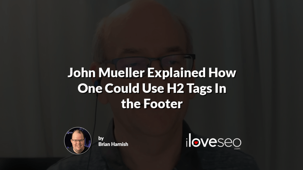 John Mueller Explained How One Could Use H2 Tags In the Footer