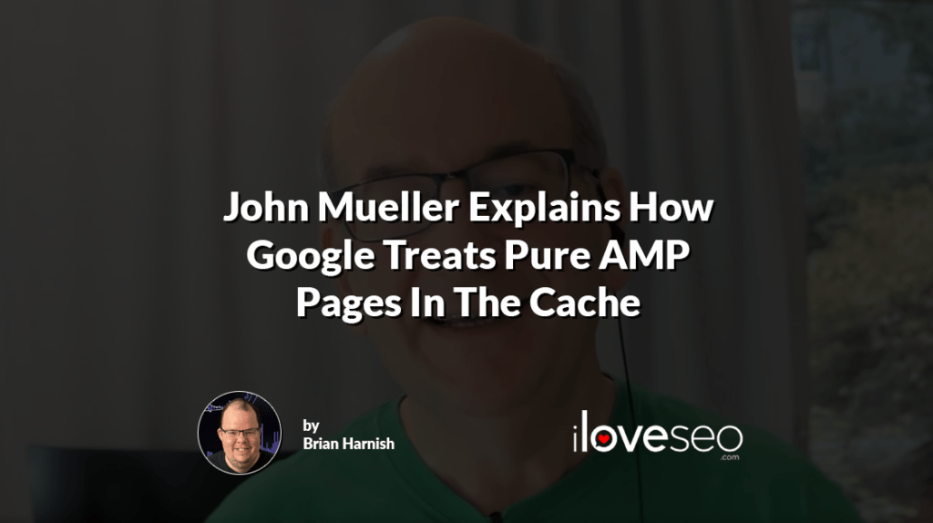 John Mueller Explains How Google Treats Pure AMP Pages In The Cache