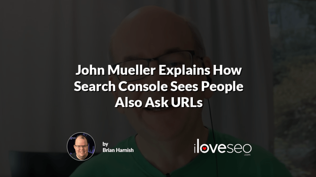 John Mueller Explains How Search Console Sees People Also Ask URLs
