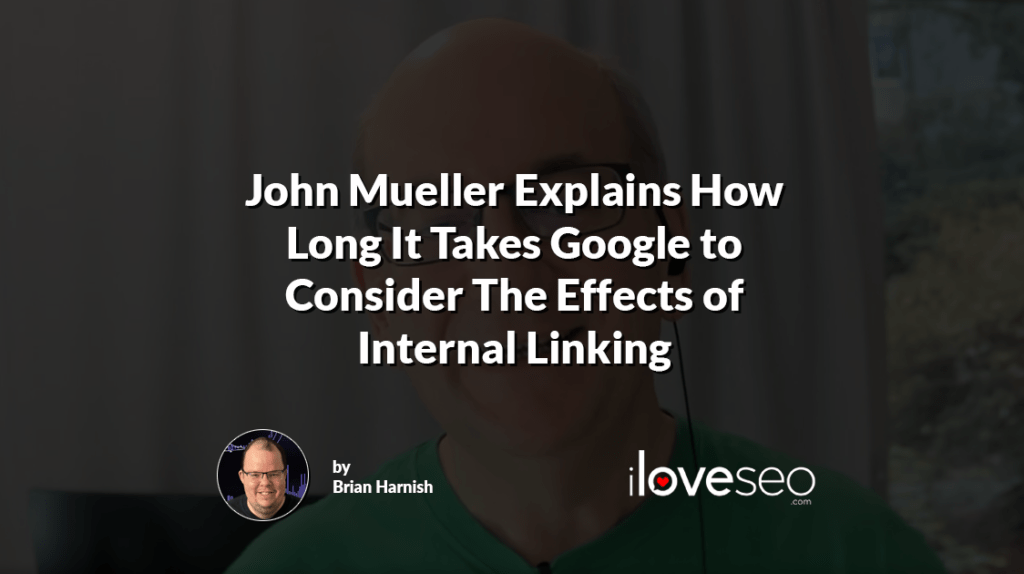 John Mueller Explains How Long It Takes Google to Consider The Effects of Internal Linking