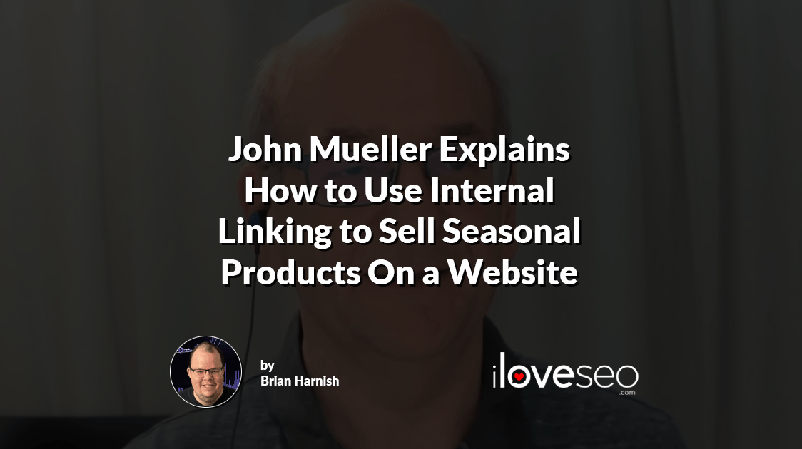John Mueller Explains How to Use Internal Linking to Sell Seasonal Products On a Website