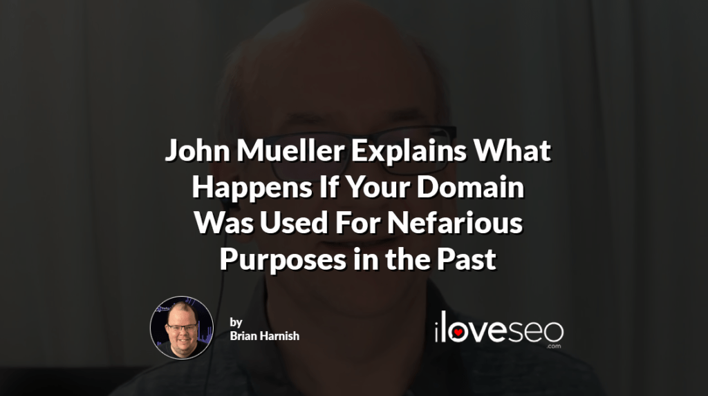 John Mueller Explains What Happens If Your Domain Was Used For Nefarious Purposes in the Past