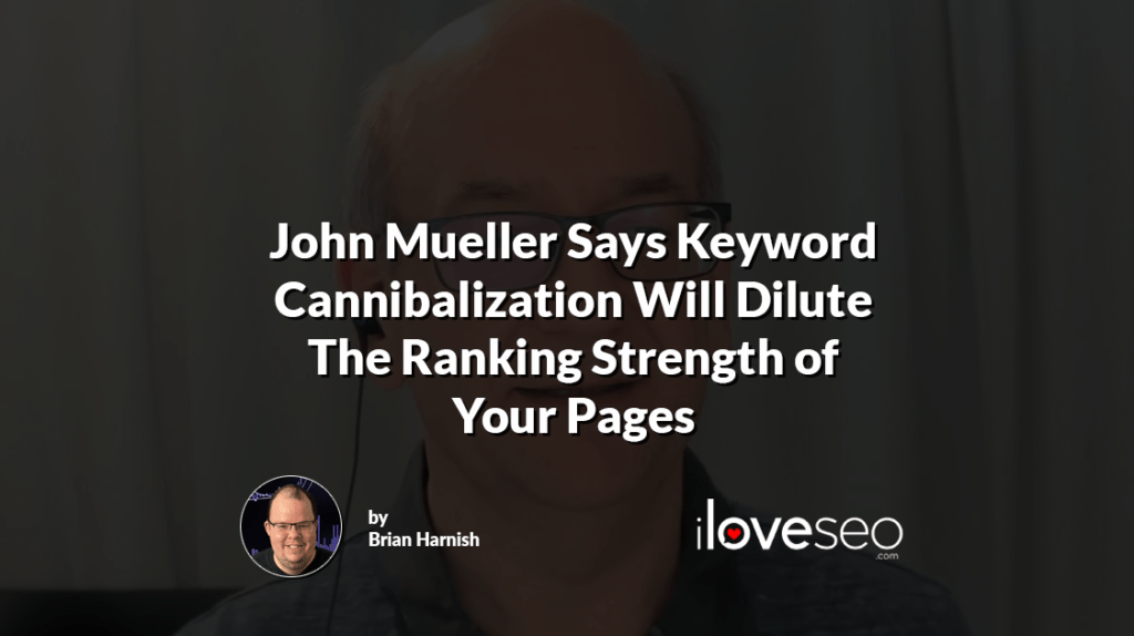 John Mueller Says Keyword Cannibalization Will Dilute The Ranking Strength of Your Pages