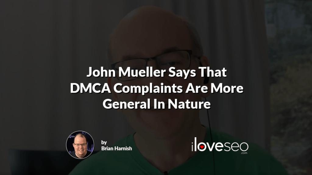 John Mueller Says That DMCA Complaints Are More General In Nature