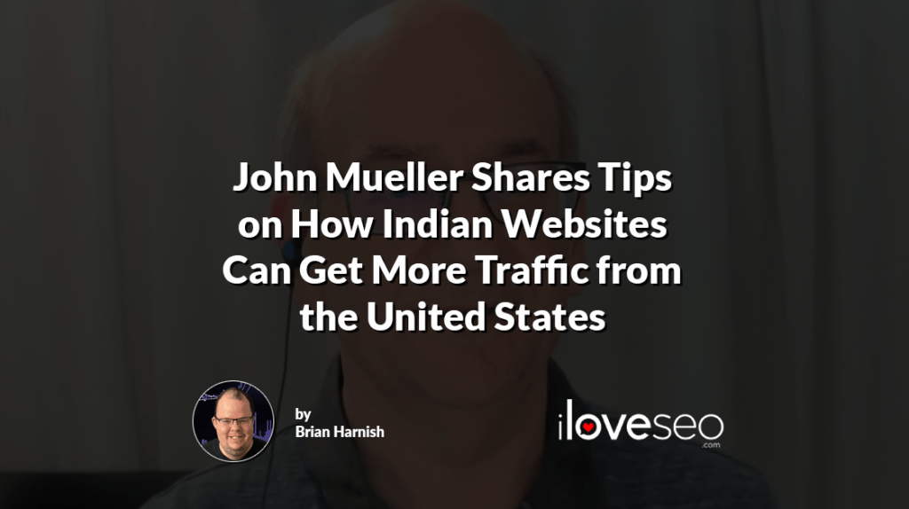 John Mueller Shares Tips on How Indian Websites Can Get More Traffic from the United States