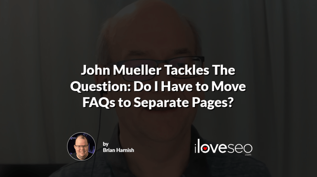 John Mueller Tackles The Question: Do I Have to Move FAQs to Separate Pages?