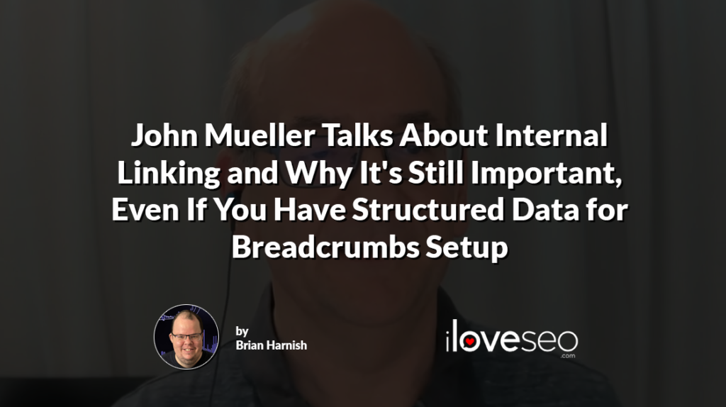 John Mueller Talks About Internal Linking and Why It's Still Important, Even If You Have Structured Data for Breadcrumbs Setup