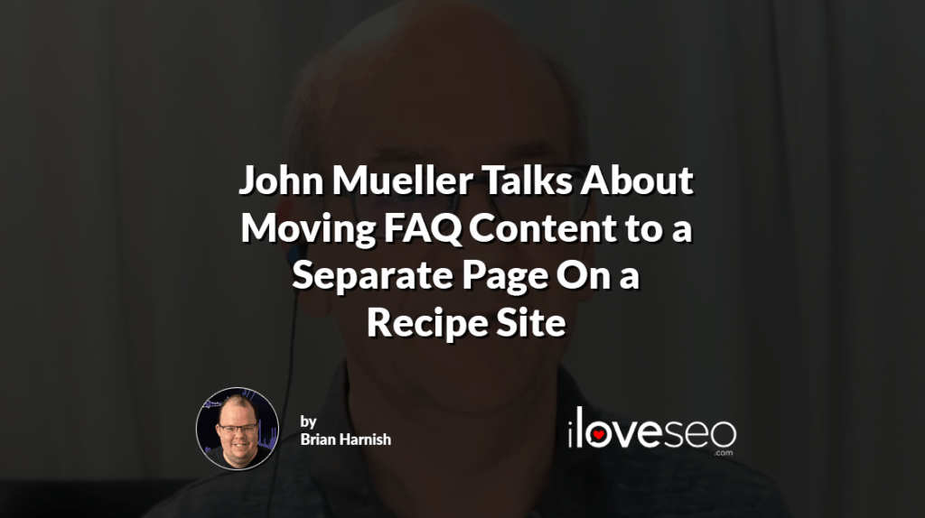 John Mueller Talks About Moving FAQ Content to a Separate Page On a Recipe Site