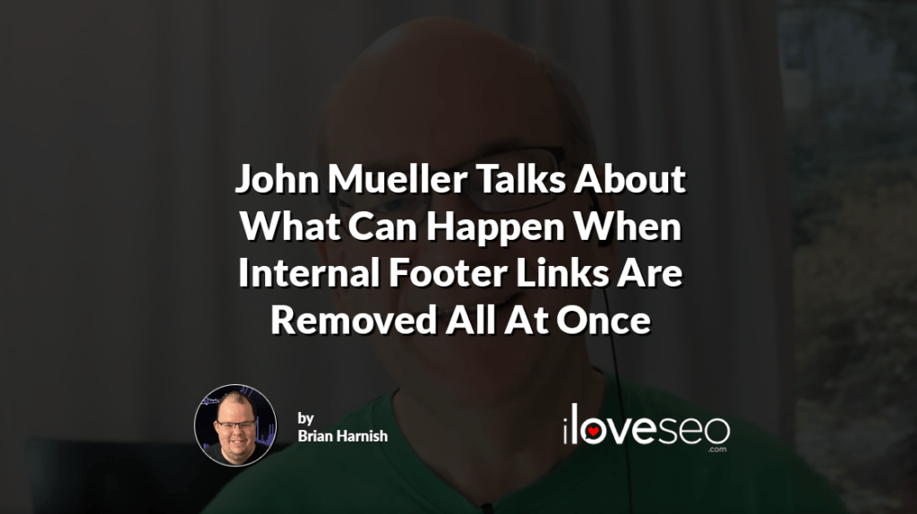 John Mueller Talks About What Can Happen When Internal Footer Links Are Removed All At Once