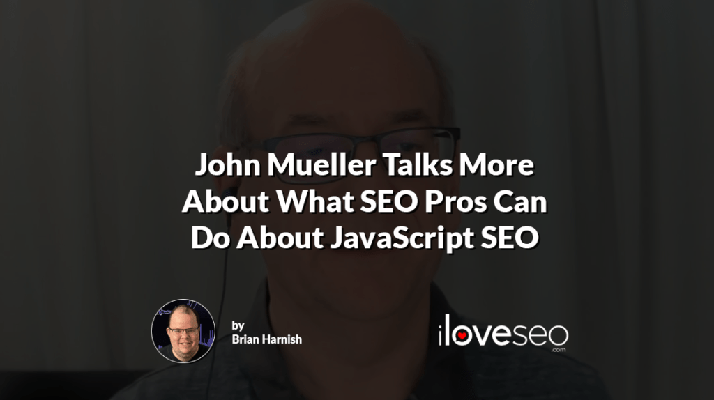 John Mueller Talks More About What SEO Pros Can Do About JavaScript SEO