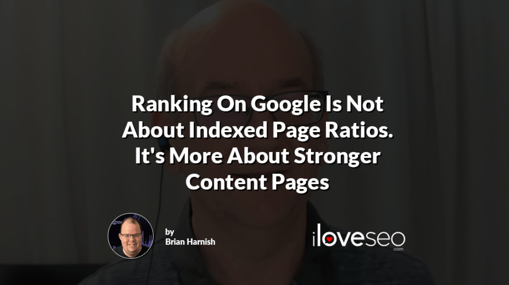 Ranking On Google Is Not About Indexed Page Ratios. It's More About Stronger Content Pages