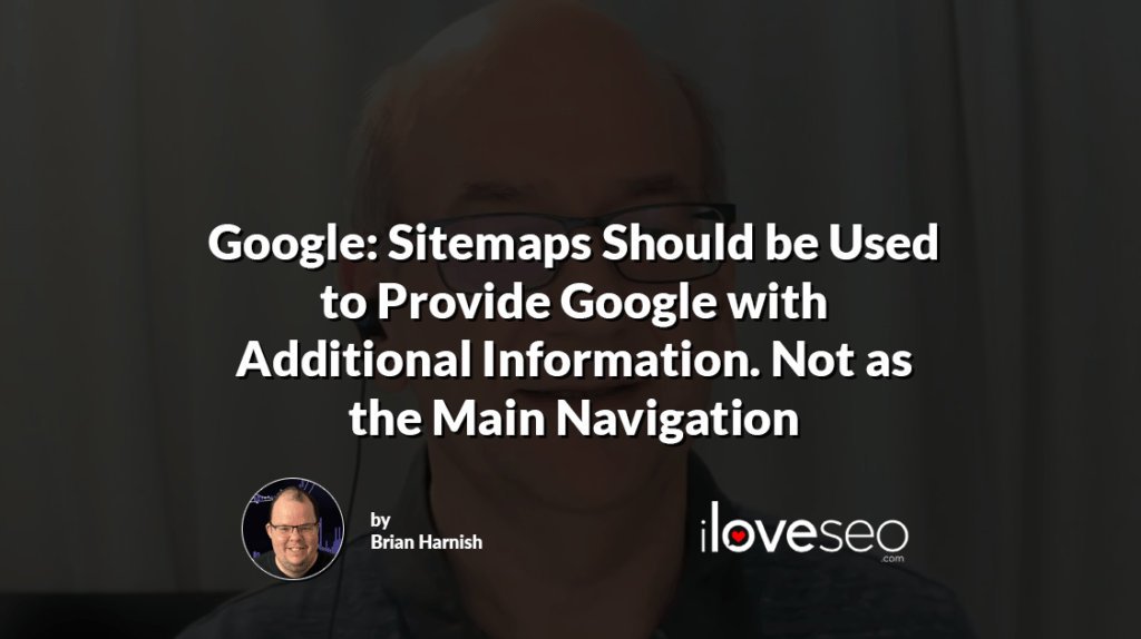 Google: Sitemaps Should be Used to Provide Google with Additional Information. Not as the Main Navigation