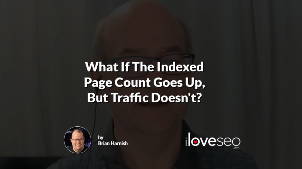 What If The Indexed Page Count Goes Up, But Traffic Doesn't?