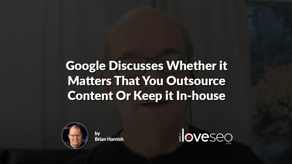 Google Discusses Whether it Matters That You Outsource Content Or Keep it In-house