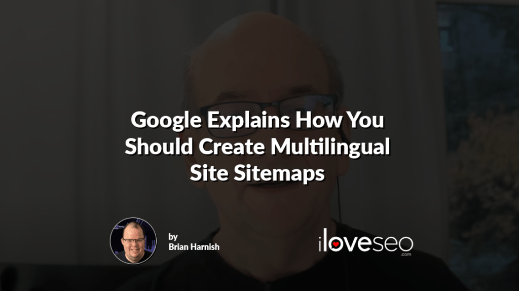 Google Explains How You Should Create Multilingual Site Sitemaps