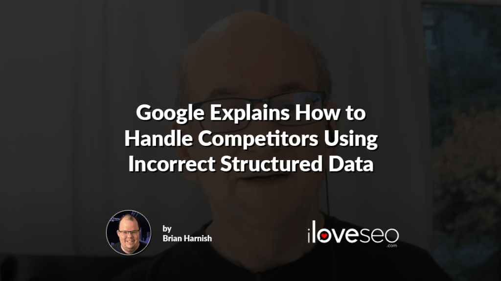 Google Explains How to Handle Competitors Using Incorrect Structured Data