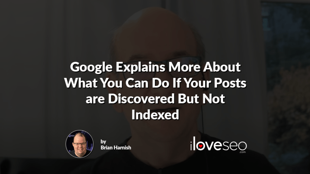 Google Explains More About What You Can Do If Your Posts are Discovered But Not Indexed